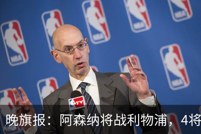 晚旗报：阿森纳将战利物浦，4将伤疑，萨卡缺阵