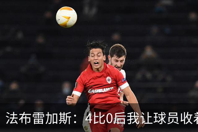 法布雷加斯：4比0后我让球员收着踢