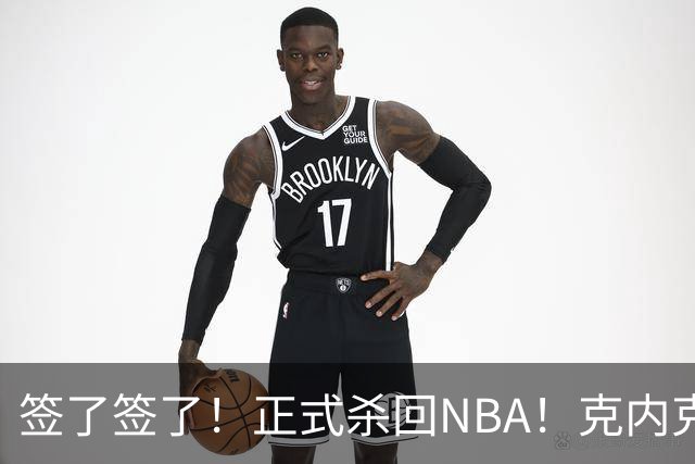 签了签了！正式杀回NBA！克内克特加盟卫冕冠军